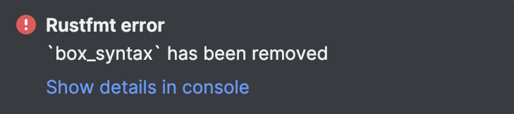 Notification about a Rustfmt error with a link to the Rustfmt Log tab Notification about a Rustfmt error with a link to the Rustfmt Log tab