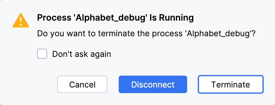 The popup is asking whether you want to only stop the session (Disconnect)
or both the session and the process (Terminate) The popup is asking whether you want to only stop the session (Disconnect)
or both the session and the process (Terminate)