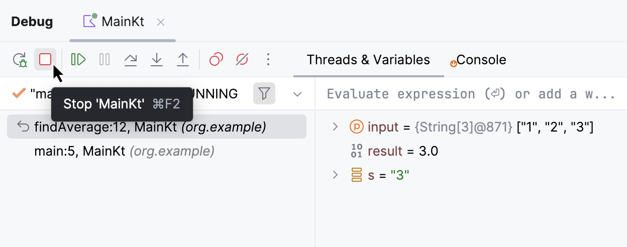 Debugger session is stopped using the Stop button located in the left-hand part of the Debug tool window Debugger session is stopped using the Stop button located in the left-hand part of the Debug tool window