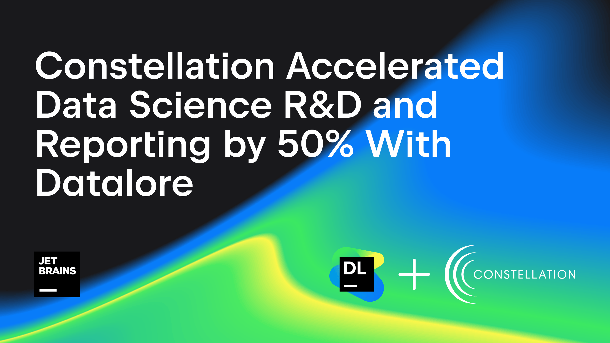 Constellation Accelerated Data Science R&D and Reporting by 50% With ...