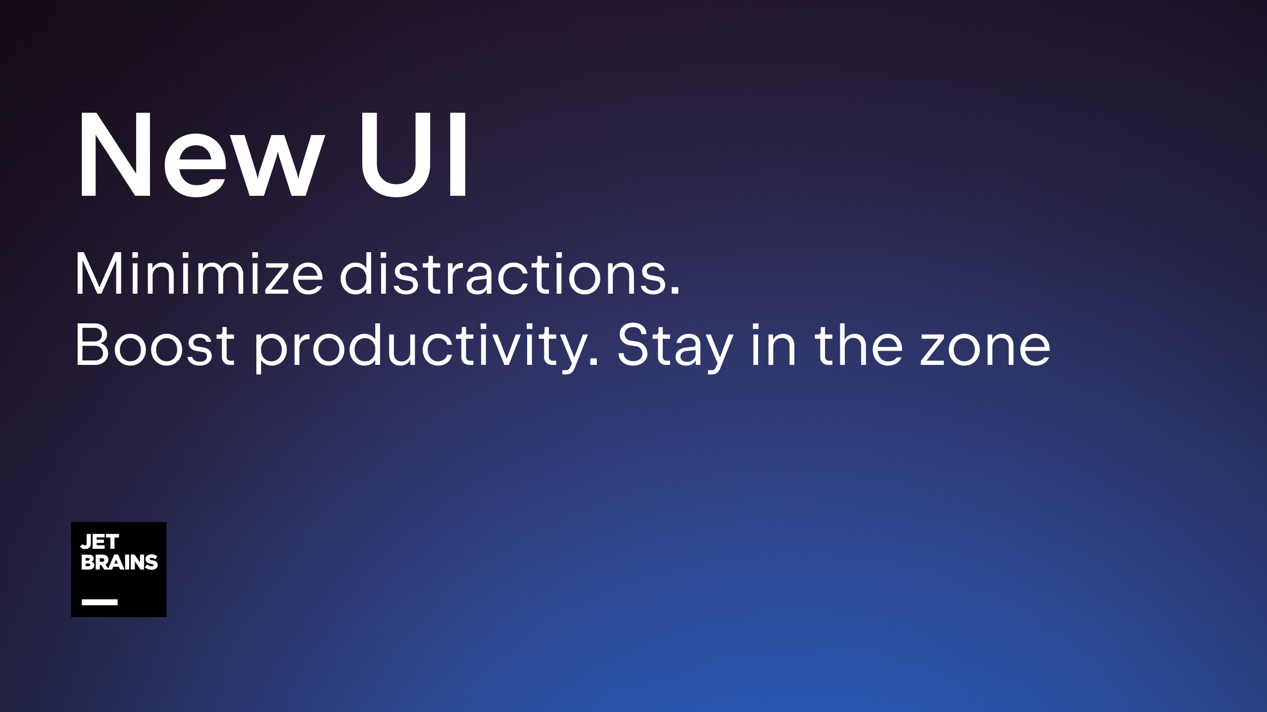 New UI - Minimize distractions. Boost productivity. Stay in the zone.