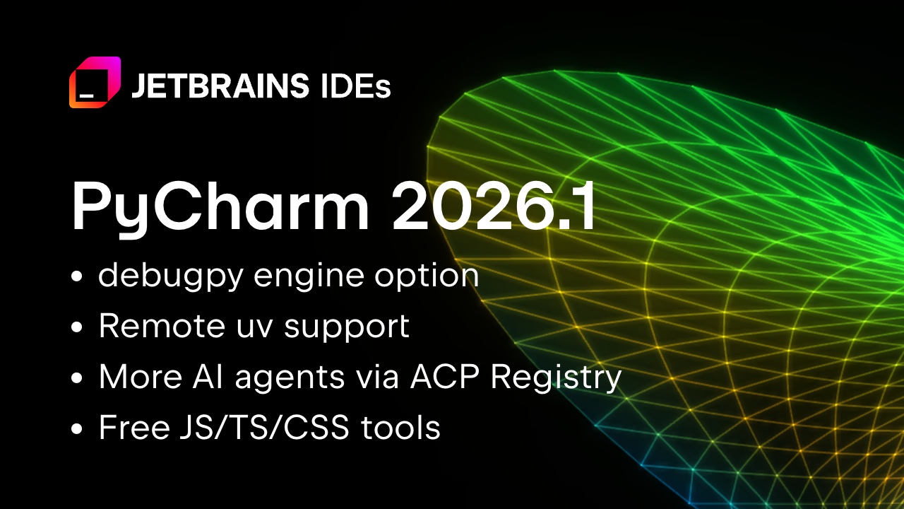 What’s New in PyCharm 2026.1 – Rethink How You Build and Scale